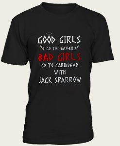 Good Girls Go To Heaven Bad Girls Go To Caribbean With Jack Sparrow t-shirt